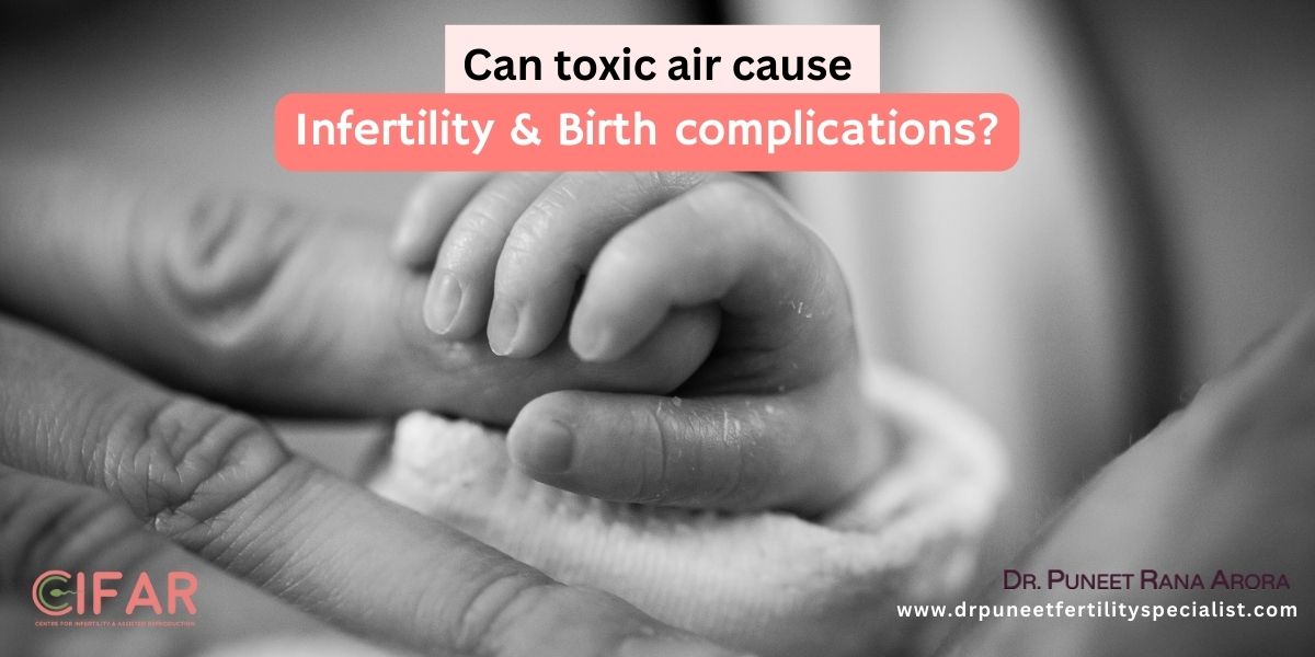 Can toxic air cause infertility and birth complications