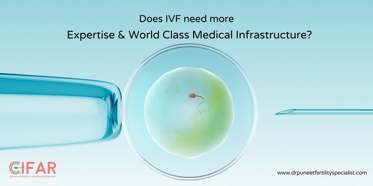 Does Assisted Reproductive Treatments (IVF) Need More Expertise and world class medical infrastructure?